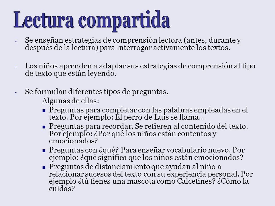 Lectura compartida Se enseñan estrategias de comprensión lectora (antes, durante y después de la lectura) para interrogar activamente los textos.