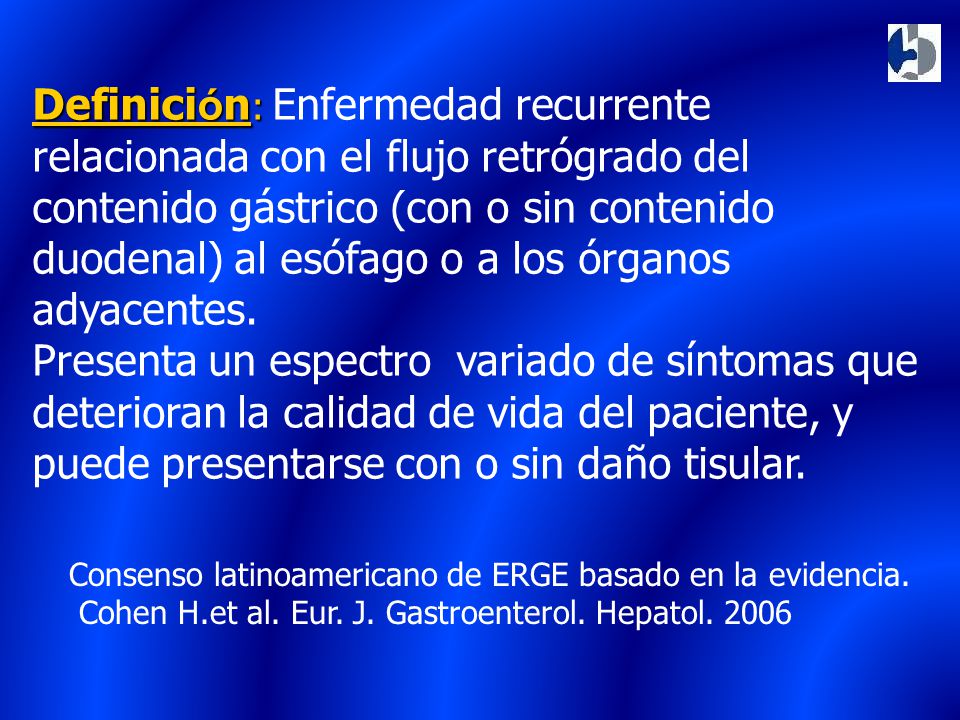Definición: Enfermedad recurrente relacionada con el flujo retrógrado del contenido gástrico (con o sin contenido duodenal) al esófago o a los órganos adyacentes.