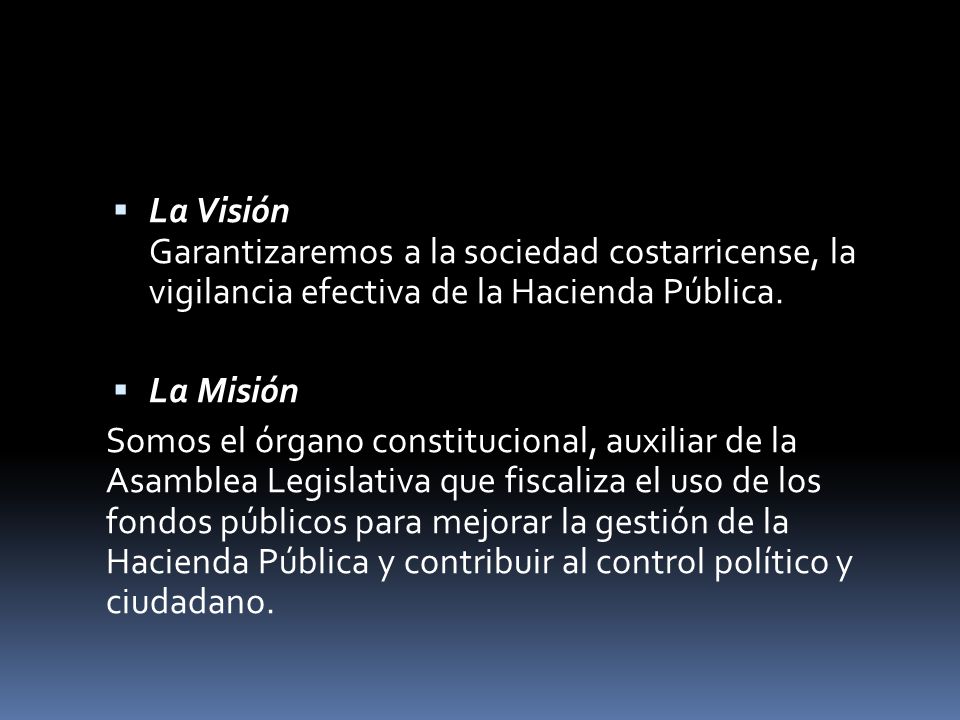 La Visión Garantizaremos a la sociedad costarricense, la vigilancia efectiva de la Hacienda Pública.