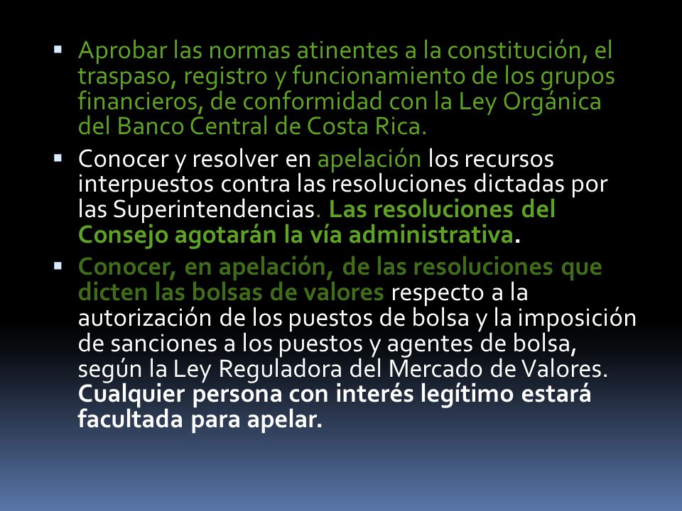 Aprobar las normas atinentes a la constitución, el traspaso, registro y funcionamiento de los grupos financieros, de conformidad con la Ley Orgánica del Banco Central de Costa Rica.