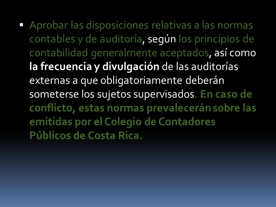 Aprobar las disposiciones relativas a las normas contables y de auditoría, según los principios de contabilidad generalmente aceptados, así como la frecuencia y divulgación de las auditorías externas a que obligatoriamente deberán someterse los sujetos supervisados.