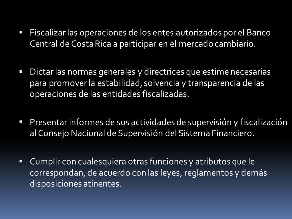 Fiscalizar las operaciones de los entes autorizados por el Banco Central de Costa Rica a participar en el mercado cambiario.