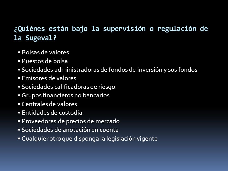 ¿Quiénes están bajo la supervisión o regulación de la Sugeval