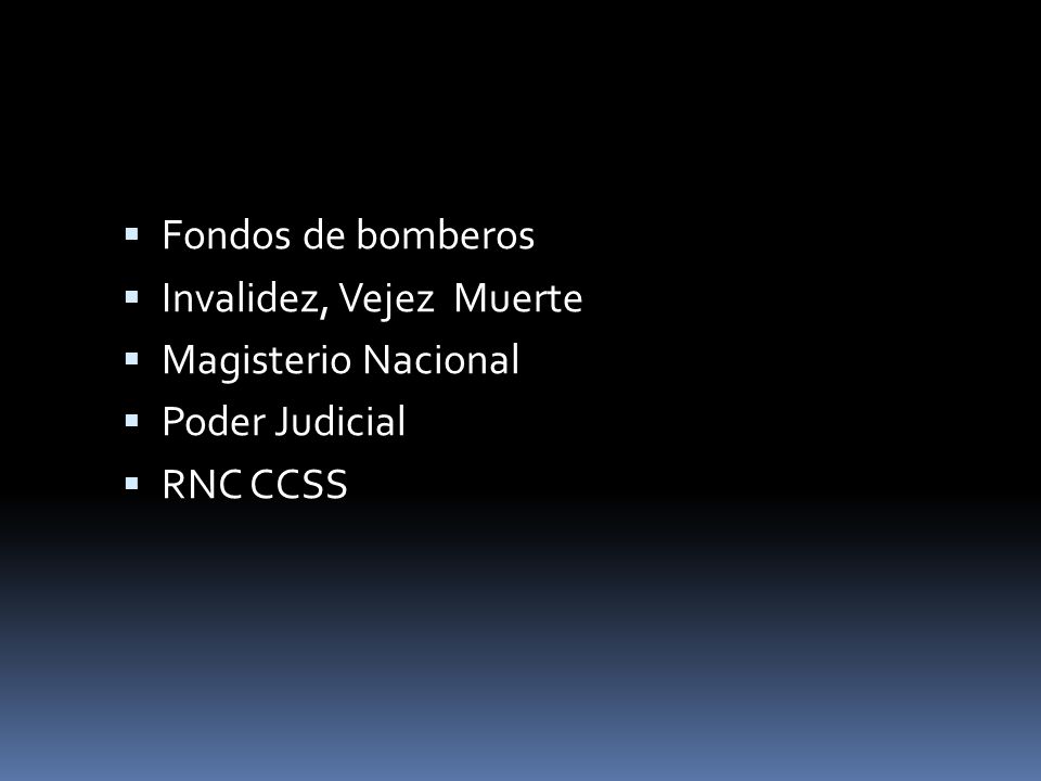 Fondos de bomberos Invalidez, Vejez Muerte Magisterio Nacional Poder Judicial RNC CCSS
