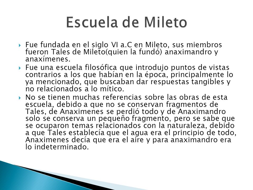 Escuela de Mileto Fue fundada en el siglo VI a.C en Mileto, sus miembros fueron Tales de Mileto(quien la fundó) anaximandro y anaxímenes.