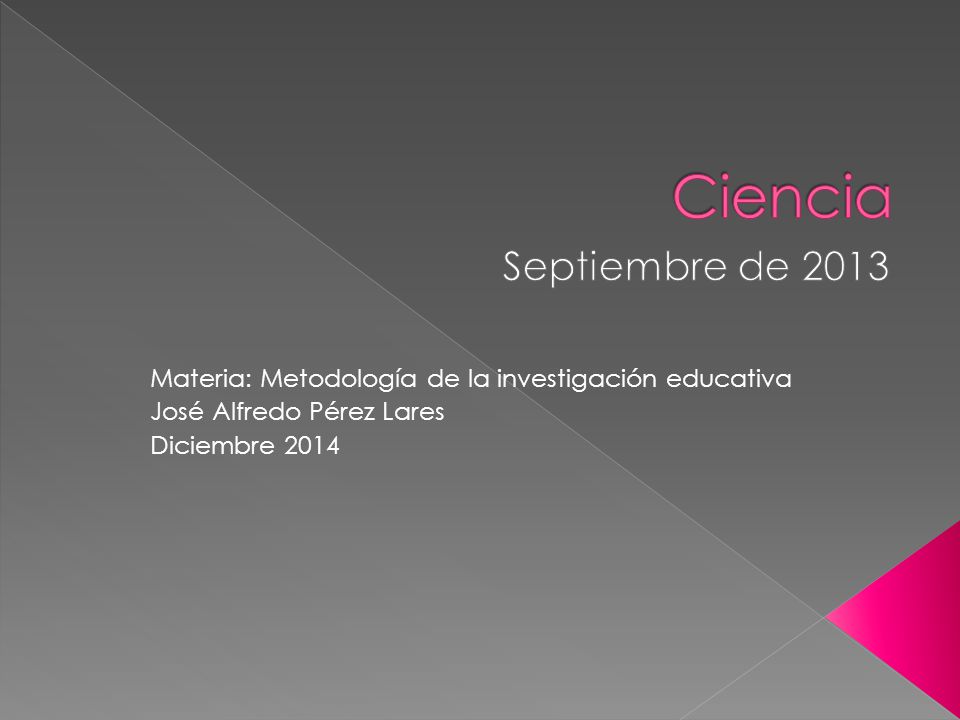 Ciencia Septiembre de Materia: Metodología de la investigación educativa. José Alfredo Pérez Lares.