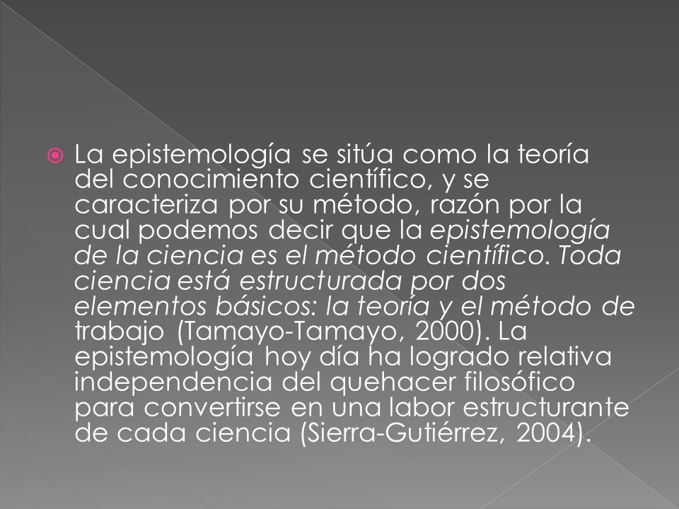 La epistemología se sitúa como la teoría del conocimiento científico, y se caracteriza por su método, razón por la cual podemos decir que la epistemología de la ciencia es el método científico.