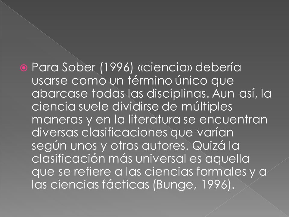Para Sober (1996) «ciencia» debería usarse como un término único que abarcase todas las disciplinas.