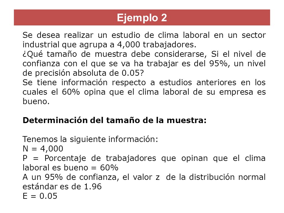 Ejemplo 2 Se desea realizar un estudio de clima laboral en un sector industrial que agrupa a 4,000 trabajadores.