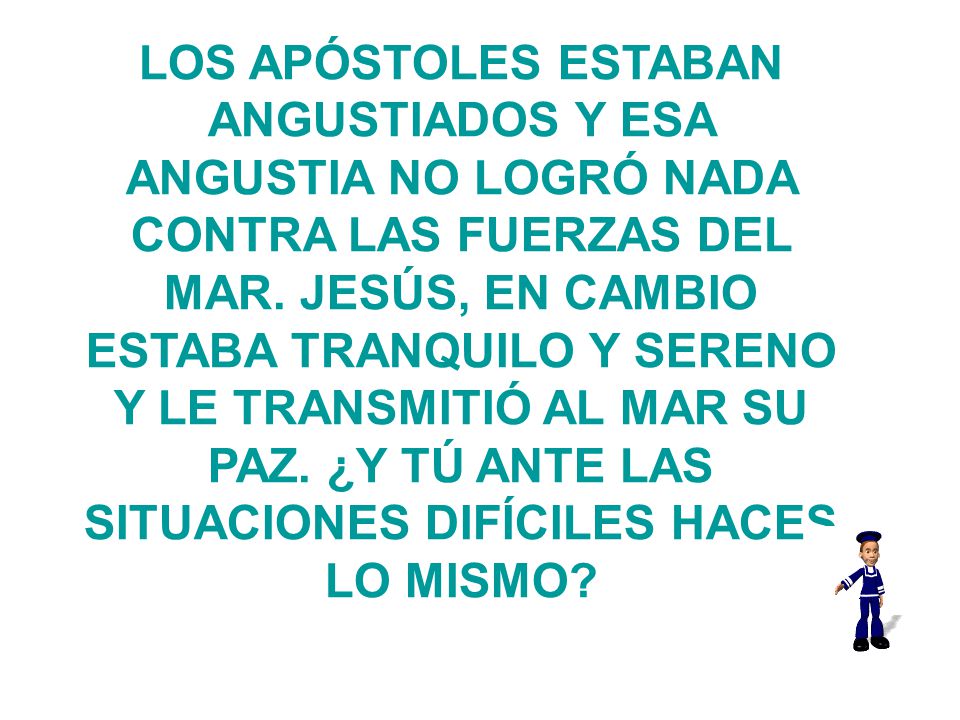 LOS APÓSTOLES ESTABAN ANGUSTIADOS Y ESA ANGUSTIA NO LOGRÓ NADA CONTRA LAS FUERZAS DEL MAR.
