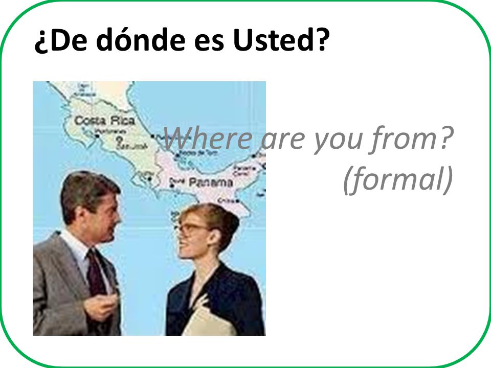 ¿De dónde es Usted Where are you from (formal)