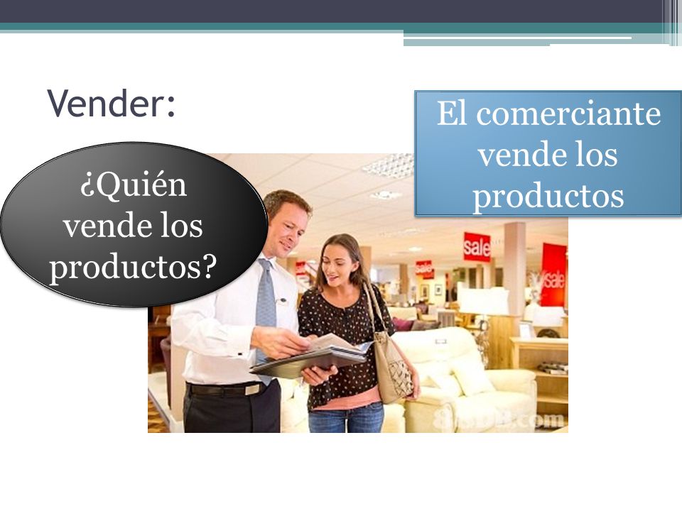 Vender: El comerciante vende los productos ¿Quién vende los productos