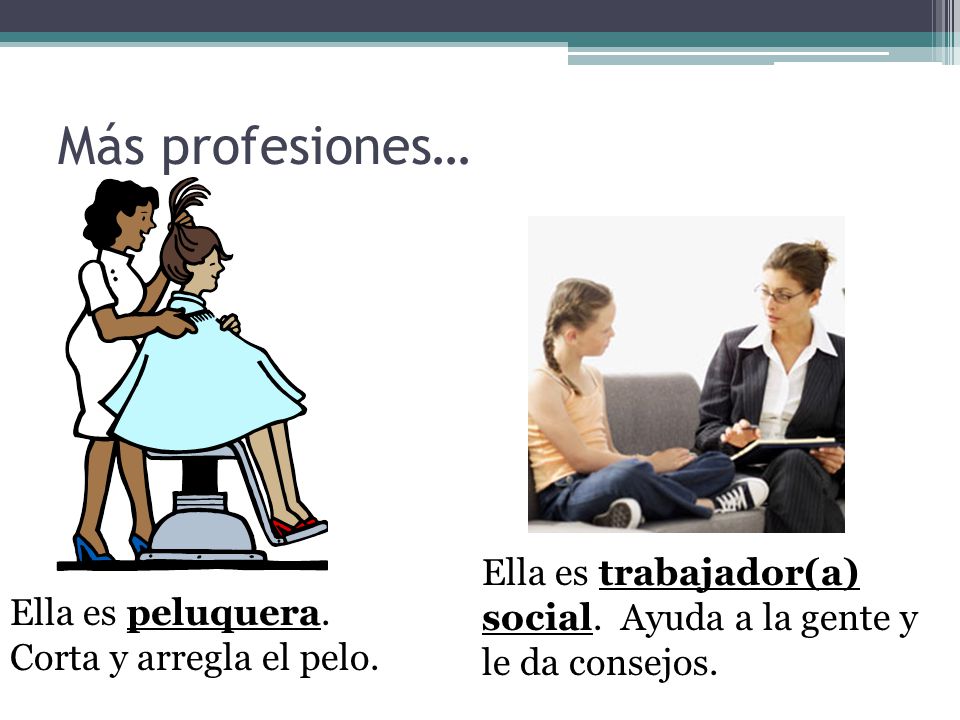 Más profesiones… Ella es trabajador(a) social. Ayuda a la gente y le da consejos.