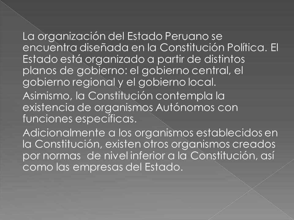 La organización del Estado Peruano se encuentra diseñada en la Constitución Política.