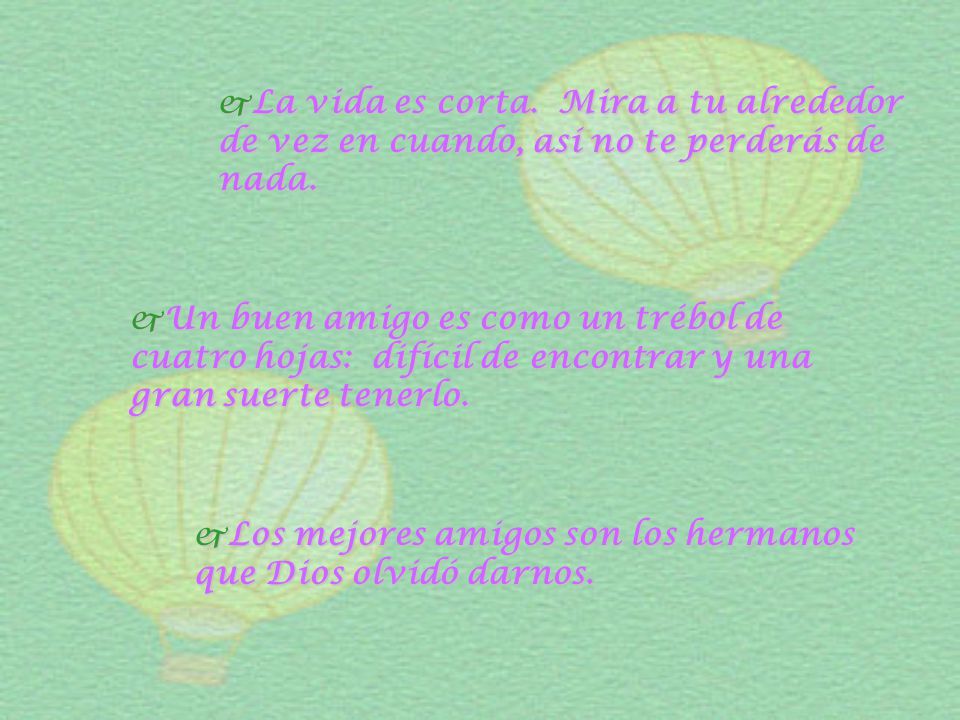 La vida es corta. Mira a tu alrededor de vez en cuando, así no te perderás de nada.