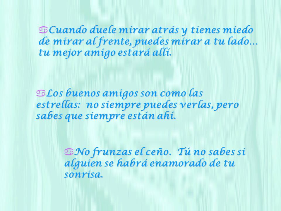Cuando duele mirar atrás y tienes miedo de mirar al frente, puedes mirar a tu lado… tu mejor amigo estará allí.