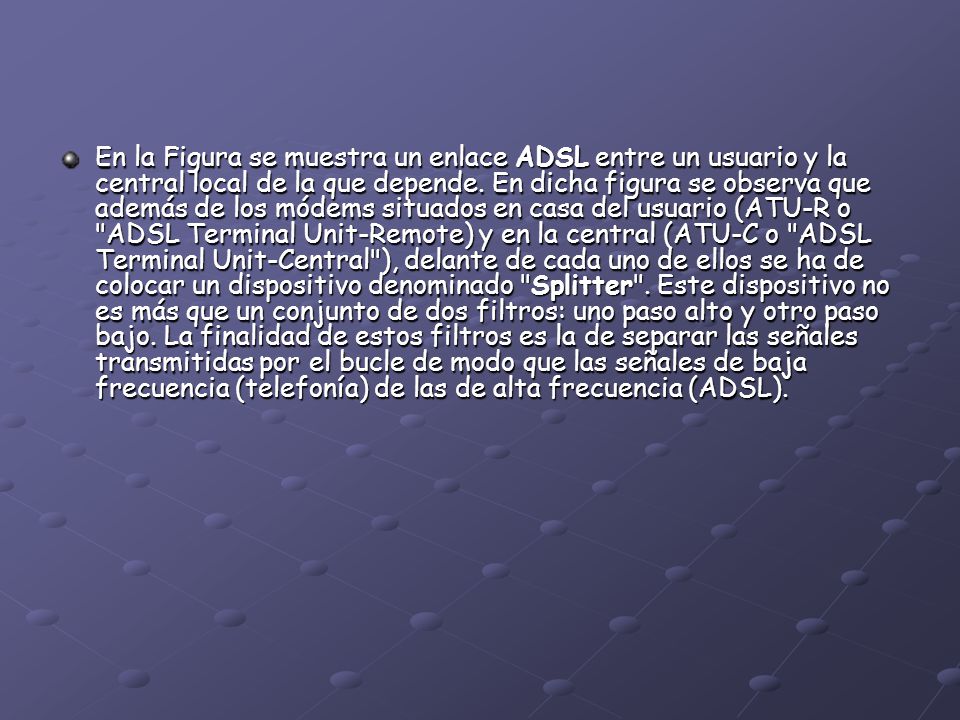 En la Figura se muestra un enlace ADSL entre un usuario y la central local de la que depende.