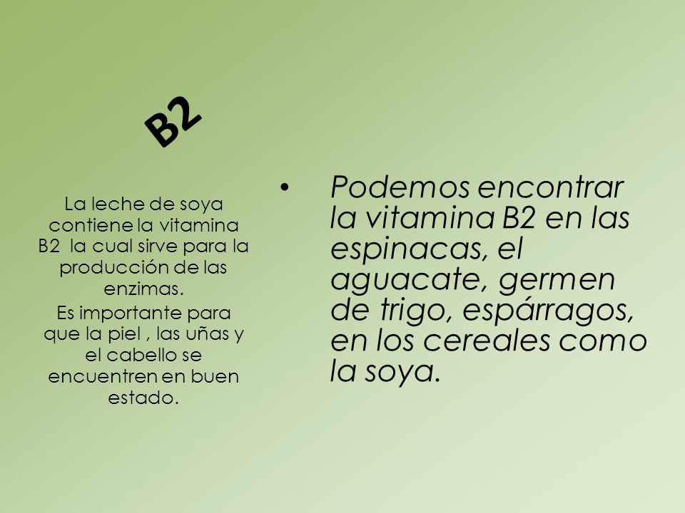 B2 Podemos encontrar la vitamina B2 en las espinacas, el aguacate, germen de trigo, espárragos, en los cereales como la soya.