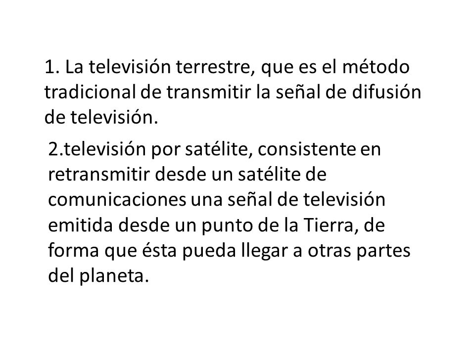 1. La televisión terrestre, que es el método tradicional de transmitir la señal de difusión de televisión.