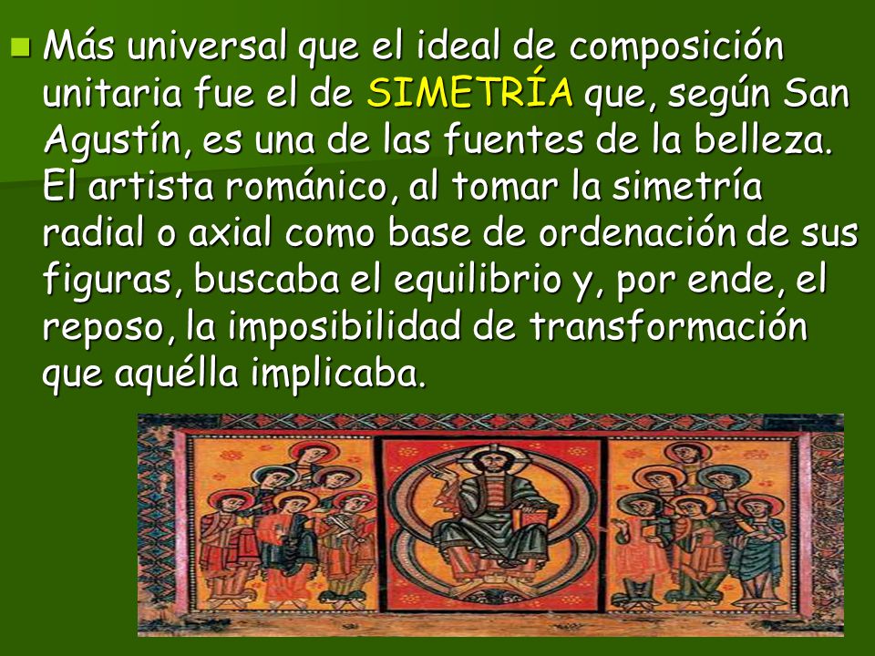 Más universal que el ideal de composición unitaria fue el de SIMETRÍA que, según San Agustín, es una de las fuentes de la belleza.