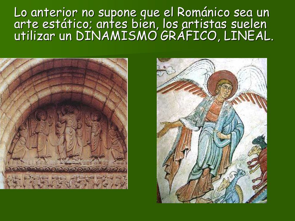 Lo anterior no supone que el Románico sea un arte estático; antes bien, los artistas suelen utilizar un DINAMISMO GRÁFICO, LINEAL.
