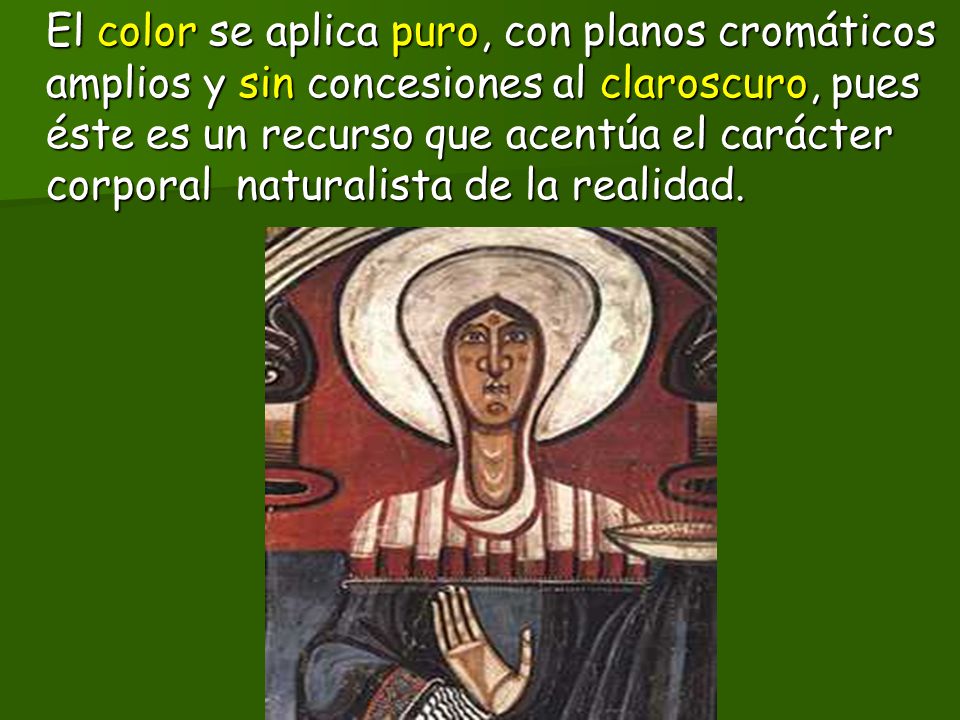 El color se aplica puro, con planos cromáticos amplios y sin concesiones al claroscuro, pues éste es un recurso que acentúa el carácter corporal naturalista de la realidad.
