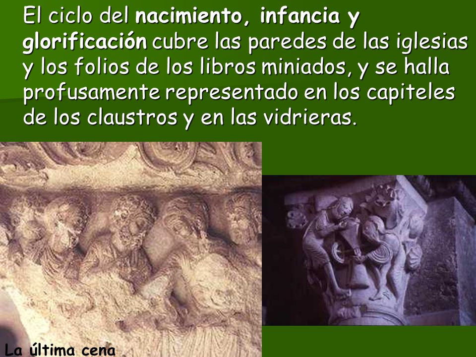 El ciclo del nacimiento, infancia y glorificación cubre las paredes de las iglesias y los folios de los libros miniados, y se halla profusamente representado en los capiteles de los claustros y en las vidrieras.