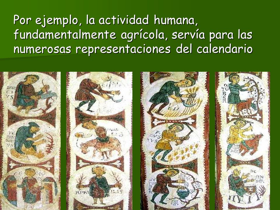 Por ejemplo, la actividad humana, fundamentalmente agrícola, servía para las numerosas representaciones del calendario
