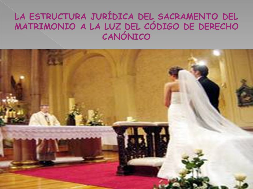 LA ESTRUCTURA JURÍDICA DEL SACRAMENTO DEL MATRIMONIO A LA LUZ DEL CÓDIGO DE DERECHO CANÓNICO
