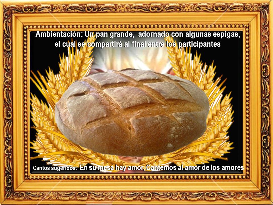 Ambientación: Un pan grande, adornado con algunas espigas, el cual se compartirá al final entre los participantes