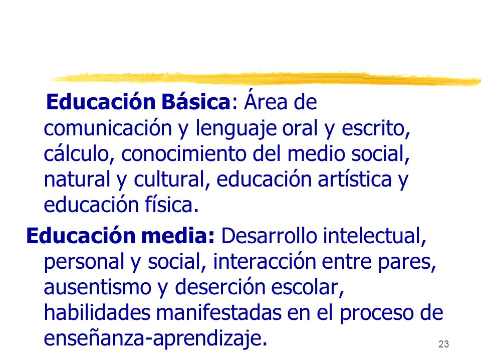 Educación Básica: Área de comunicación y lenguaje oral y escrito, cálculo, conocimiento del medio social, natural y cultural, educación artística y educación física.