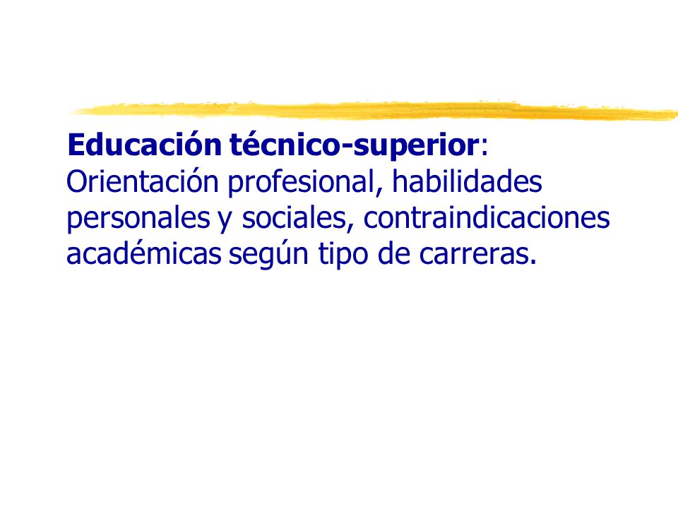 Educación técnico-superior: Orientación profesional, habilidades personales y sociales, contraindicaciones académicas según tipo de carreras.