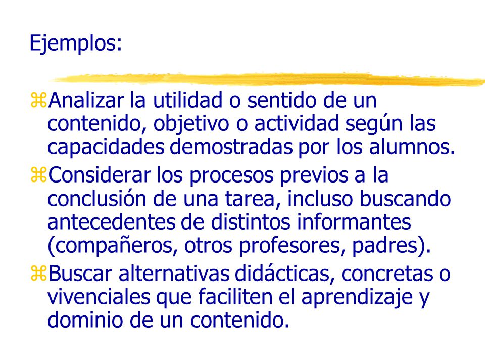 Ejemplos: Analizar la utilidad o sentido de un contenido, objetivo o actividad según las capacidades demostradas por los alumnos.