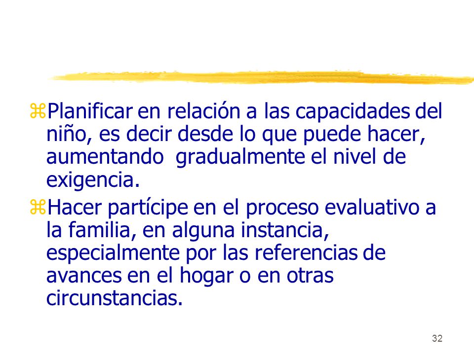 Planificar en relación a las capacidades del niño, es decir desde lo que puede hacer, aumentando gradualmente el nivel de exigencia.