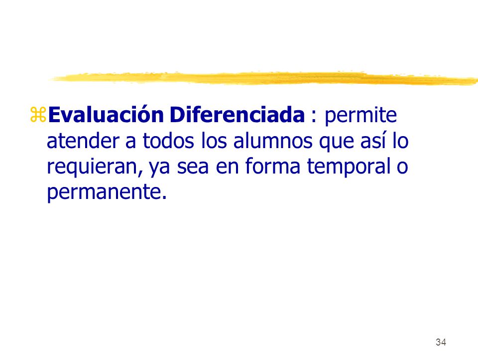 Evaluación Diferenciada : permite atender a todos los alumnos que así lo requieran, ya sea en forma temporal o permanente.