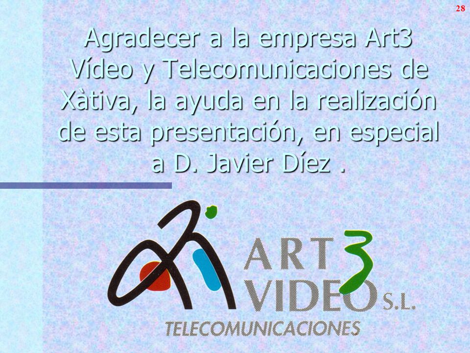 Agradecer a la empresa Art3 Vídeo y Telecomunicaciones de Xàtiva, la ayuda en la realización de esta presentación, en especial a D.