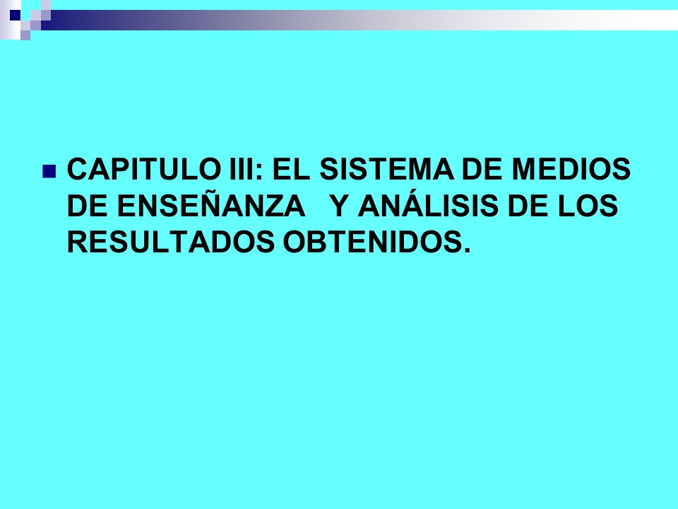 CAPITULO III: EL SISTEMA DE MEDIOS DE ENSEÑANZA Y ANÁLISIS DE LOS RESULTADOS OBTENIDOS.