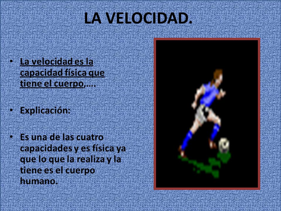 LA VELOCIDAD. La velocidad es la capacidad física que tiene el cuerpo,…. Explicación: