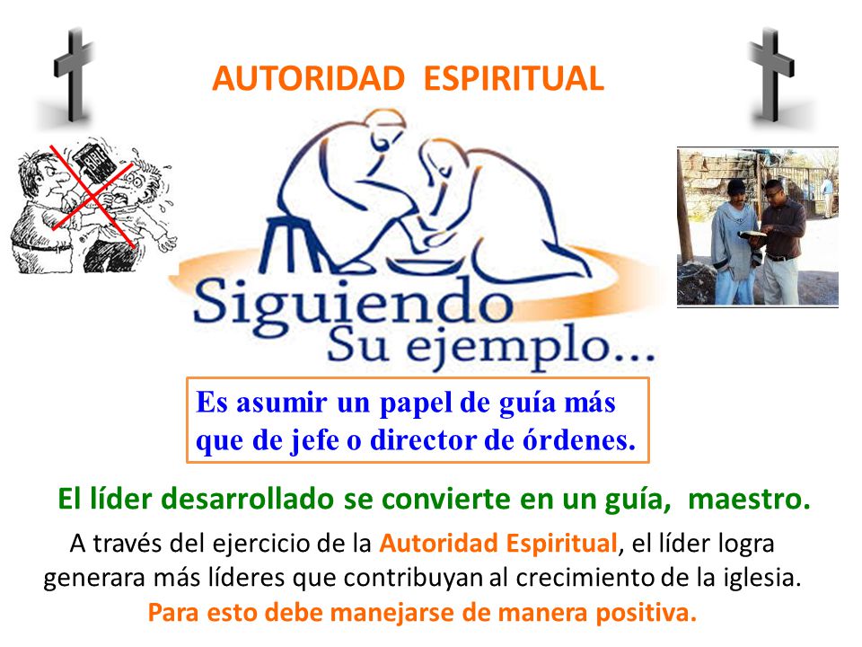 AUTORIDAD ESPIRITUAL Es asumir un papel de guía más. que de jefe o director de órdenes. El líder desarrollado se convierte en un guía, maestro.