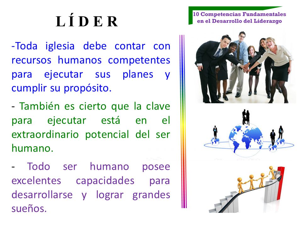 L Í D E R Toda iglesia debe contar con recursos humanos competentes para ejecutar sus planes y cumplir su propósito.