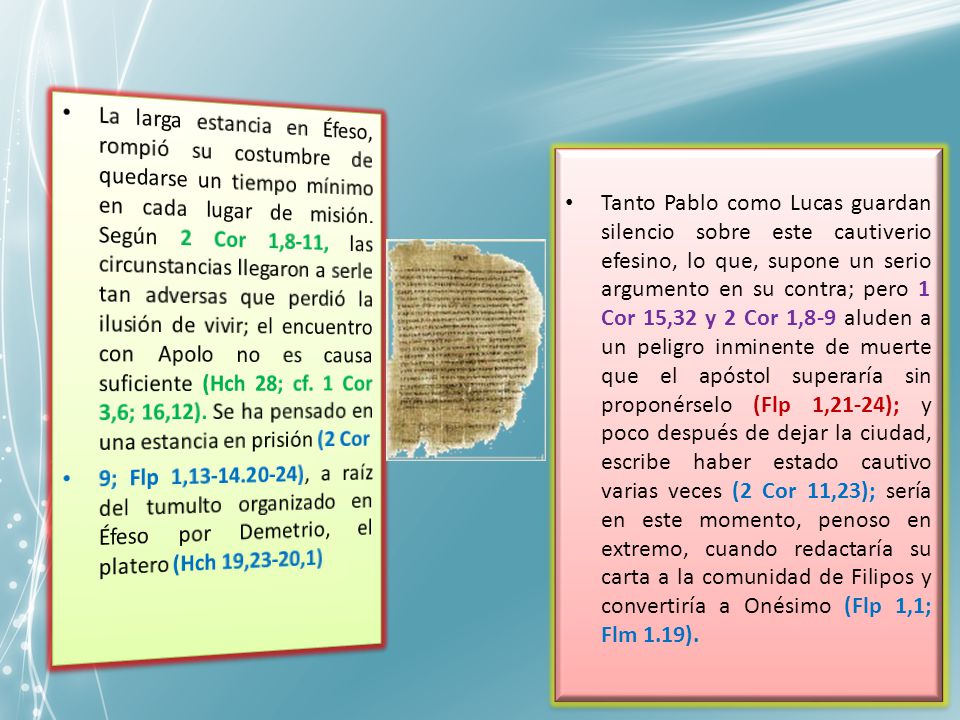 La larga estancia en Éfeso, rompió su costumbre de quedarse un tiempo mínimo en cada lugar de misión. Según 2 Cor 1,8-11, las circunstancias llegaron a serle tan adversas que perdió la ilusión de vivir; el encuentro con Apolo no es causa suficiente (Hch 28; cf. 1 Cor 3,6; 16,12). Se ha pensado en una estancia en prisión (2 Cor