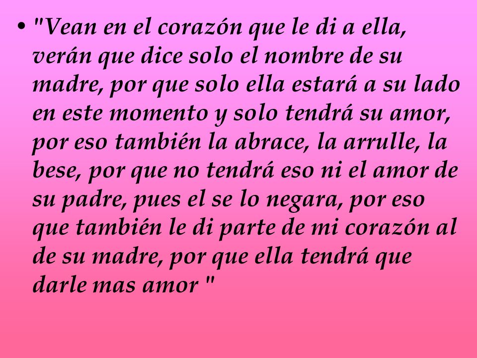 Vean en el corazón que le di a ella, verán que dice solo el nombre de su madre, por que solo ella estará a su lado en este momento y solo tendrá su amor, por eso también la abrace, la arrulle, la bese, por que no tendrá eso ni el amor de su padre, pues el se lo negara, por eso que también le di parte de mi corazón al de su madre, por que ella tendrá que darle mas amor