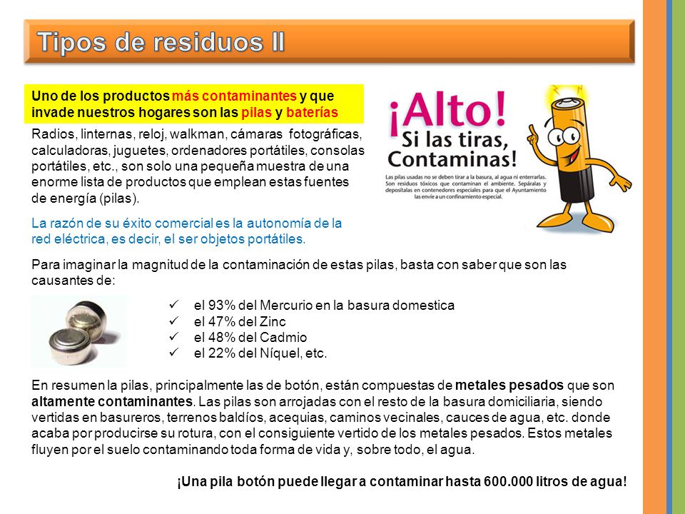 Tipos de residuos II Uno de los productos más contaminantes y que invade nuestros hogares son las pilas y baterías.