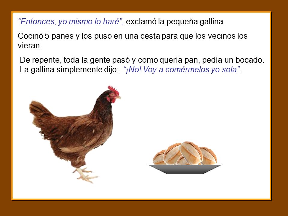 Entonces, yo mismo lo haré , exclamó la pequeña gallina.