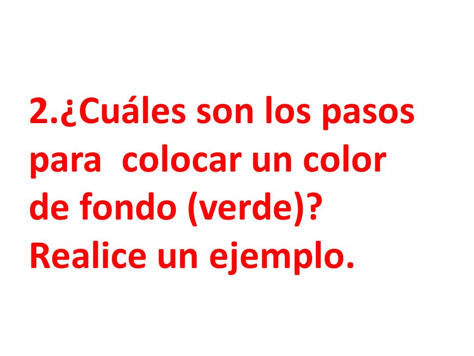 2. ¿Cuáles son los pasos para colocar un color de fondo (verde)