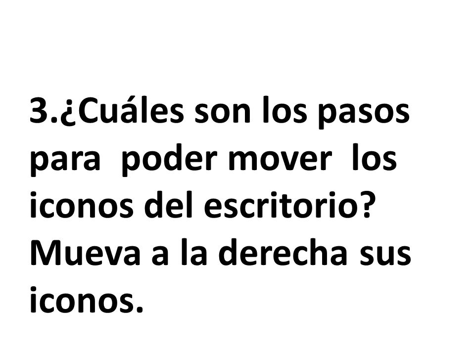 3. ¿Cuáles son los pasos para poder mover los iconos del escritorio
