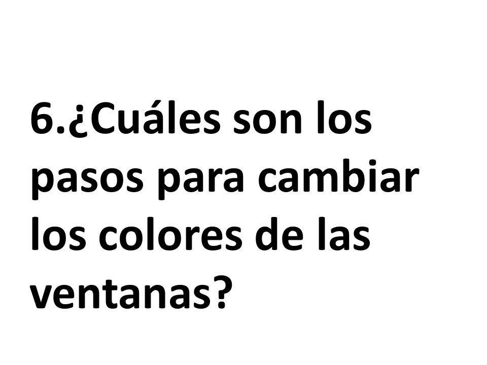 6.¿Cuáles son los pasos para cambiar los colores de las ventanas