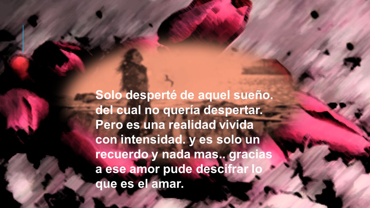 Solo desperté de aquel sueño. del cual no quería despertar