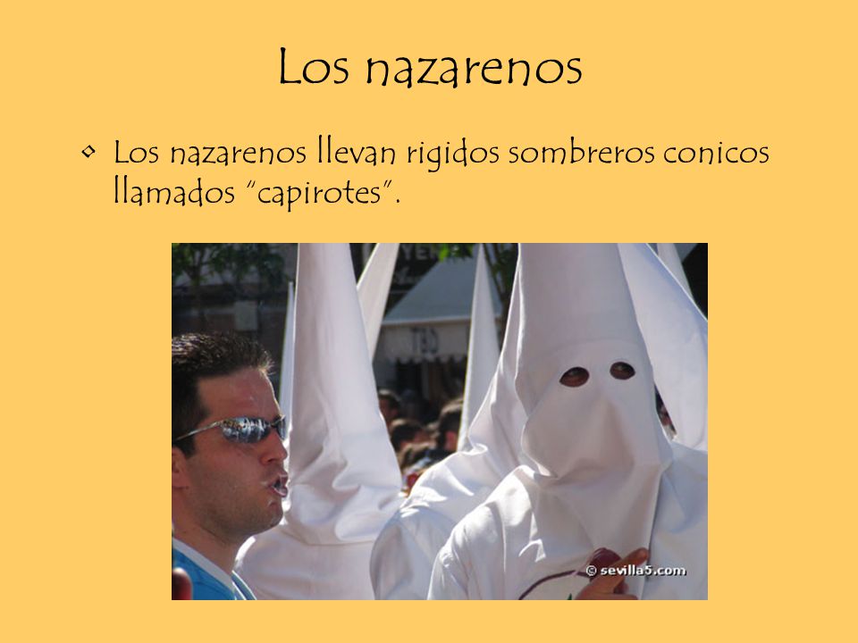 Los nazarenos Los nazarenos llevan rigidos sombreros conicos llamados capirotes .