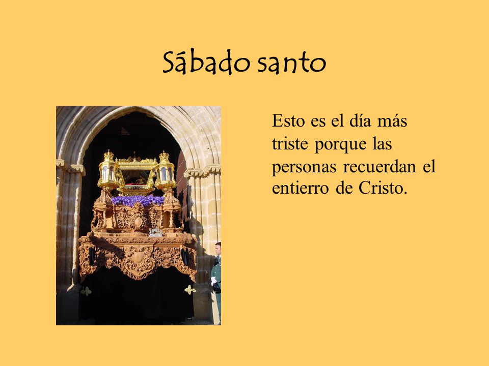Sábado santo Esto es el día más triste porque las personas recuerdan el entierro de Cristo.